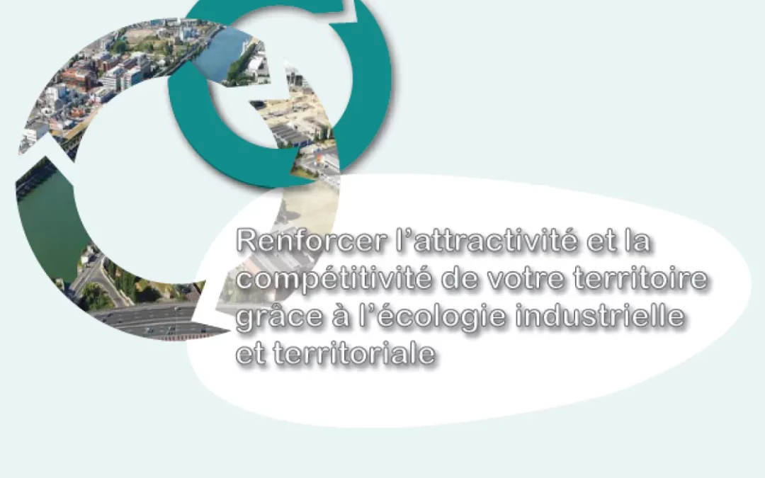Renforcer la compétitivité et l’attractivité de votre territoire grâce à une démarche d’écologie industrielle et territoriale